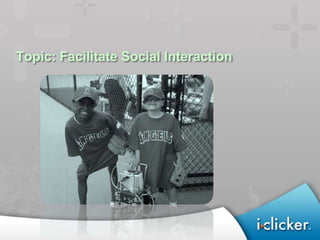 Topic: Facilitate Social Interaction
 