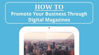 HHOOWW TTOO 
Promote Your Business Through 
Digital Magazines 
 