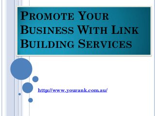PROMOTE YOUR
BUSINESS WITH LINK
BUILDING SERVICES


  http://www.yourank.com.au/
 