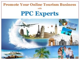 P R E S E N T E R
Promote Your Online Tourism Business
with
PPC Experts
 