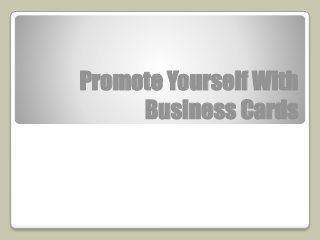 Promote Yourself With 
Business Cards 
 