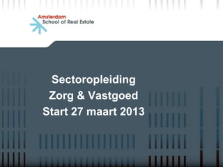 Sectoropleiding
 Zorg & Vastgoed
Start 27 maart 2013
 