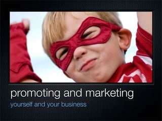 promoting and marketing
yourself and your business
 