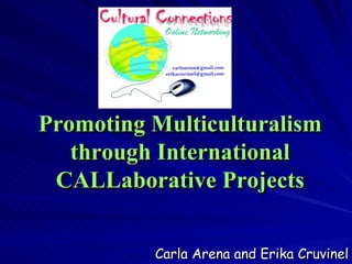 Promoting Multiculturalism through International CALLaborative Projects Carla Arena and Erika Cruvinel 