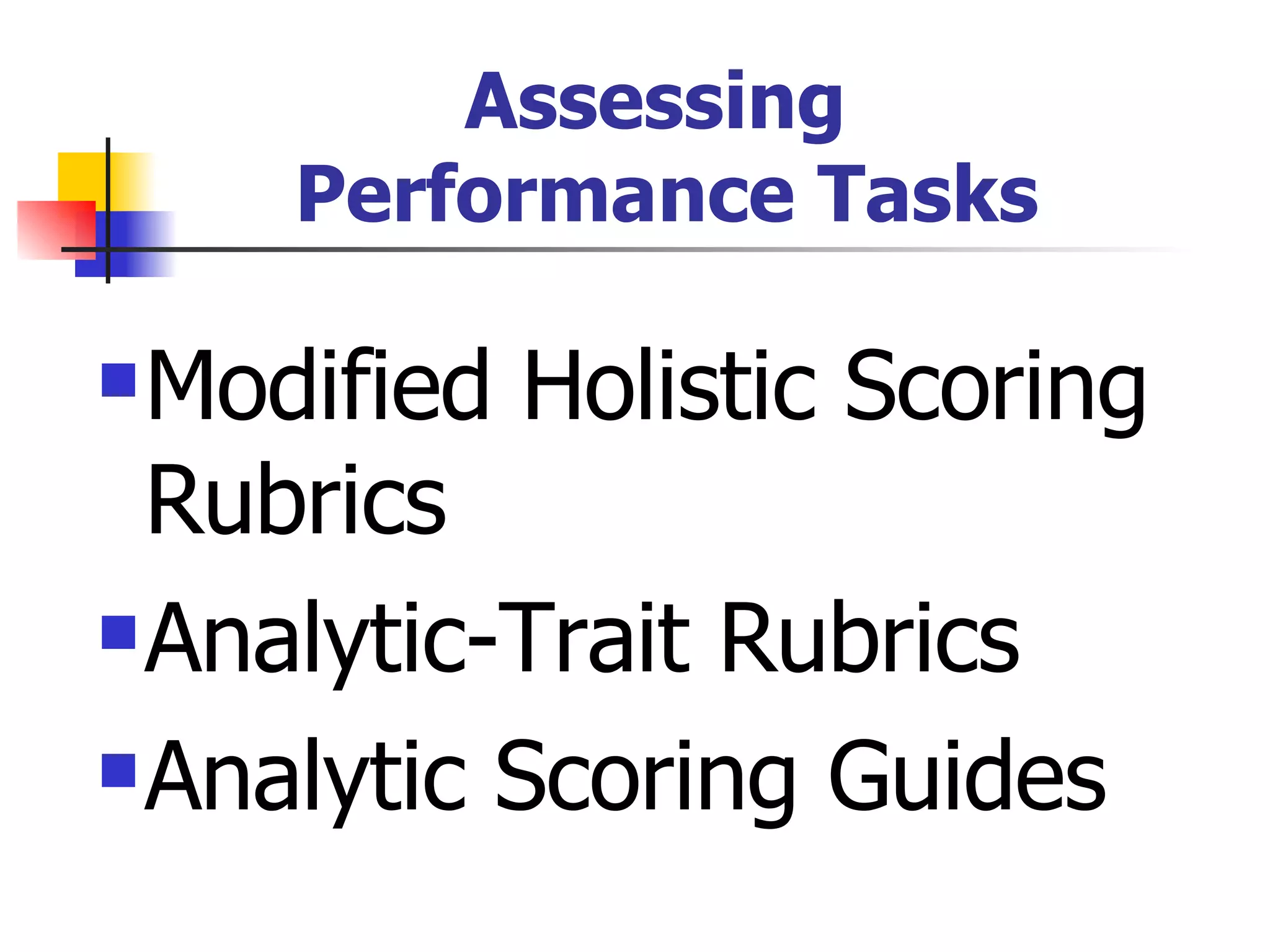 Assessing  Performance Tasks Modified Holistic Scoring Rubrics Analytic-Trait Rubrics Analytic Scoring Guides 