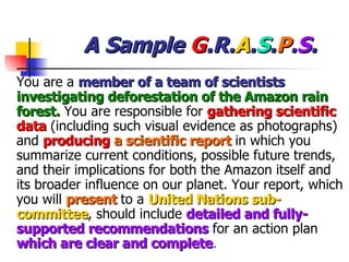 A Sample  G .R. A . S . P . S . <ul><li>You are a  member of a team of scientists   investigating deforestation of the Ama...