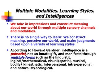 Multiple Modalities, Learning Styles, and Intelligences <ul><li>We take in impressions and construct meaning about our wor...