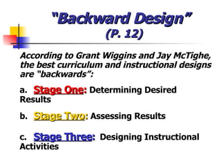 “ Backward Design”  (P. 12) <ul><li>According to Grant Wiggins and Jay McTighe, the best curriculum and instructional desi...