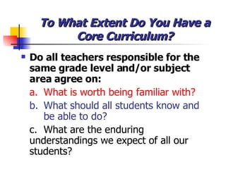To What Extent Do You Have a Core Curriculum? <ul><li>Do all teachers responsible for the same grade level and/or subject ...