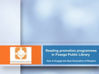 Reading promotion programmes 
in Pozega Public Library 
How to Engage the Next Generation of Readers 
 