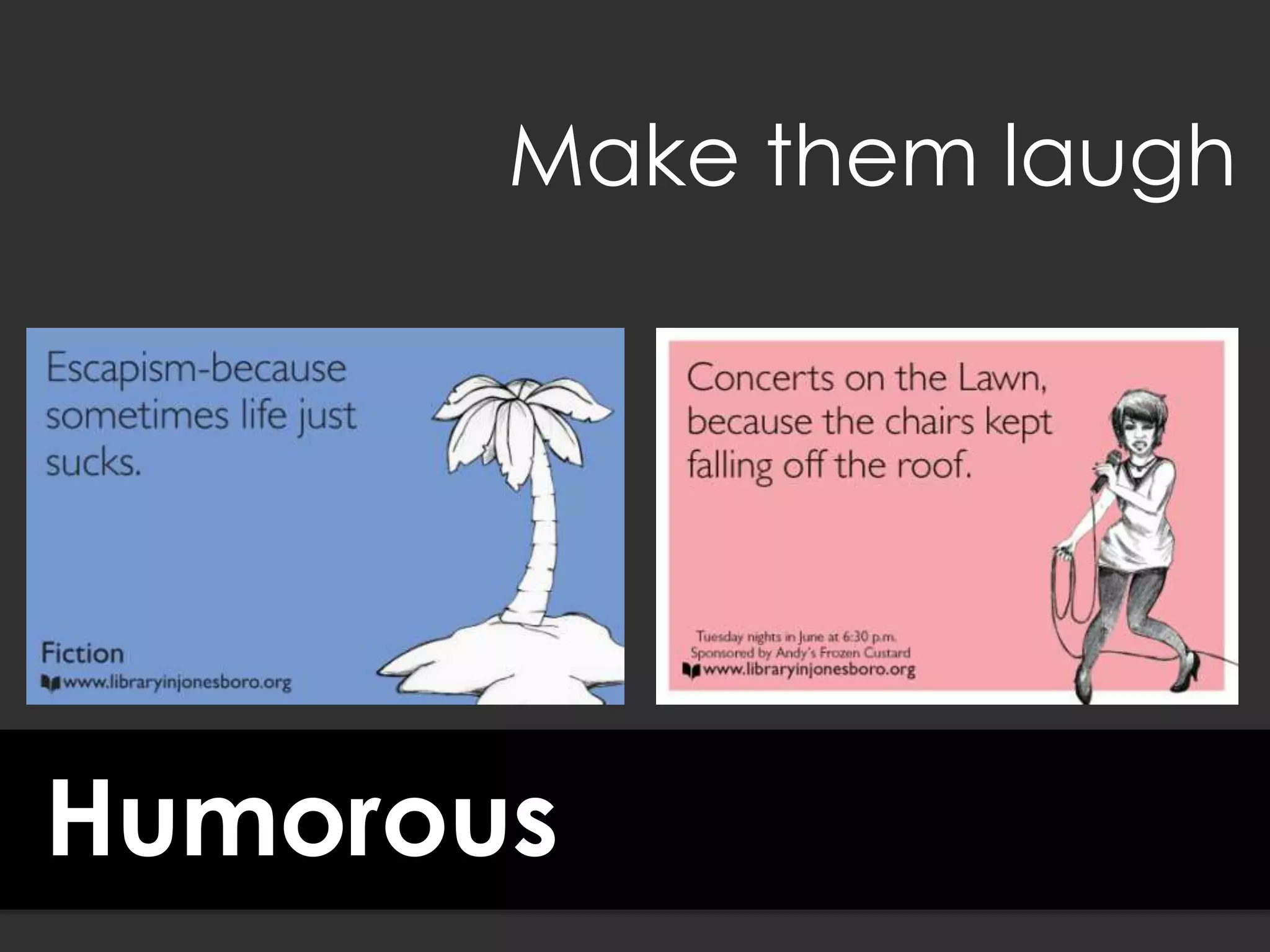 Humorous
Make them laugh
 