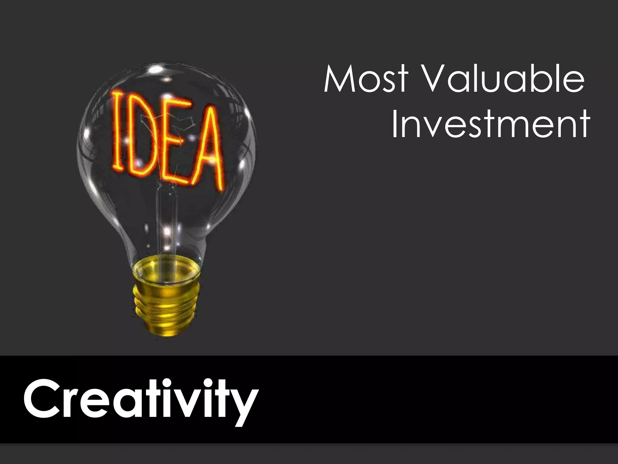 Creativity
Most Valuable
Investment
 
