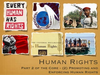 Human Rights
Part 2 of the Core - (2) Promoting and
Enforcing Human Rights
 