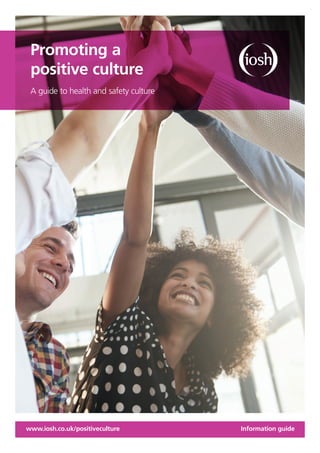 Promoting a
positive culture
A guide to health and safety culture
www.iosh.co.uk/positiveculture	 Information guide
 
