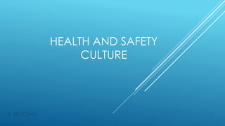 HEALTH AND SAFETY
CULTURE
J. McCann
 