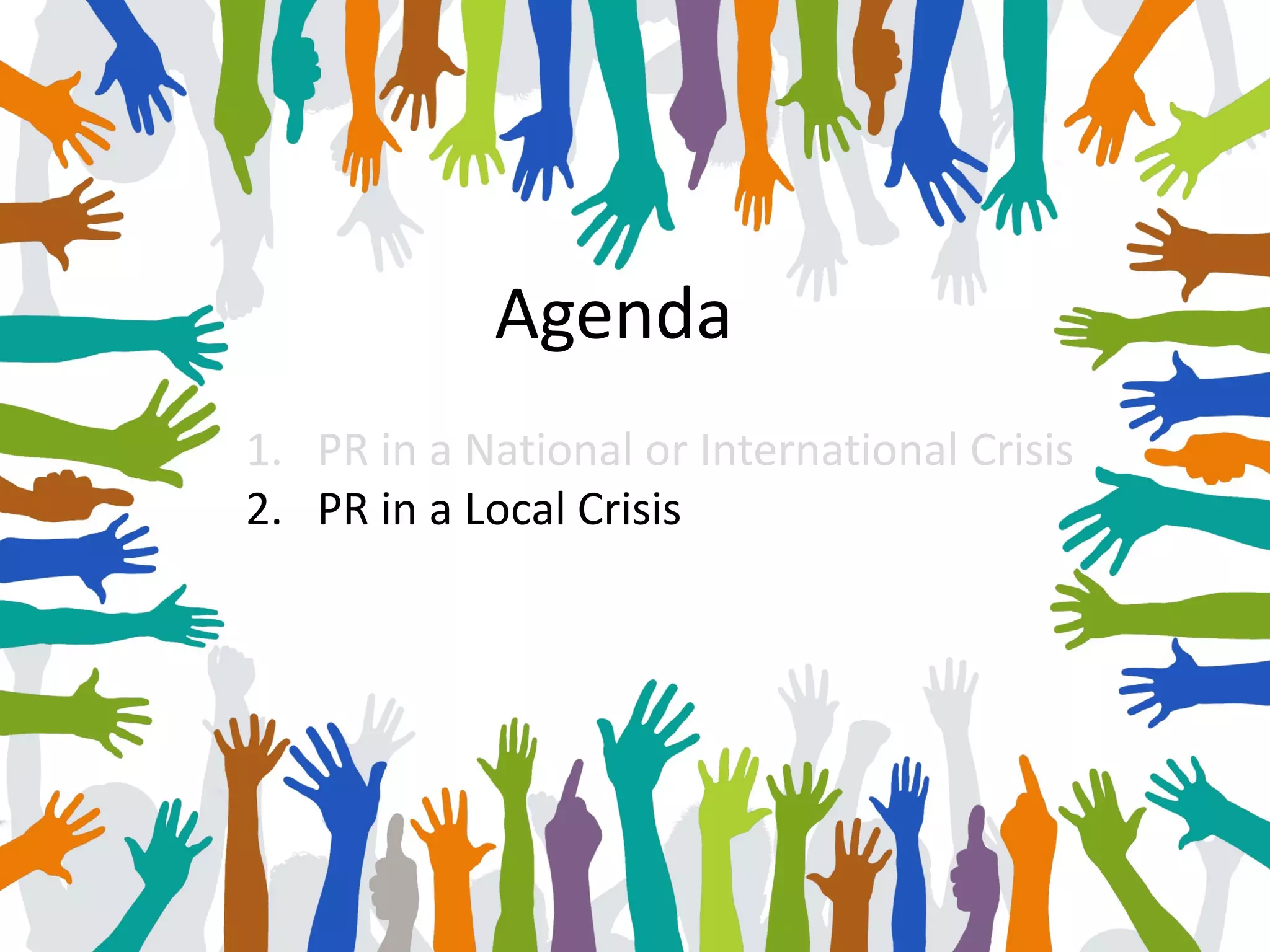 1. PR in a National or International Crisis
2. PR in a Local Crisis
Agenda
 