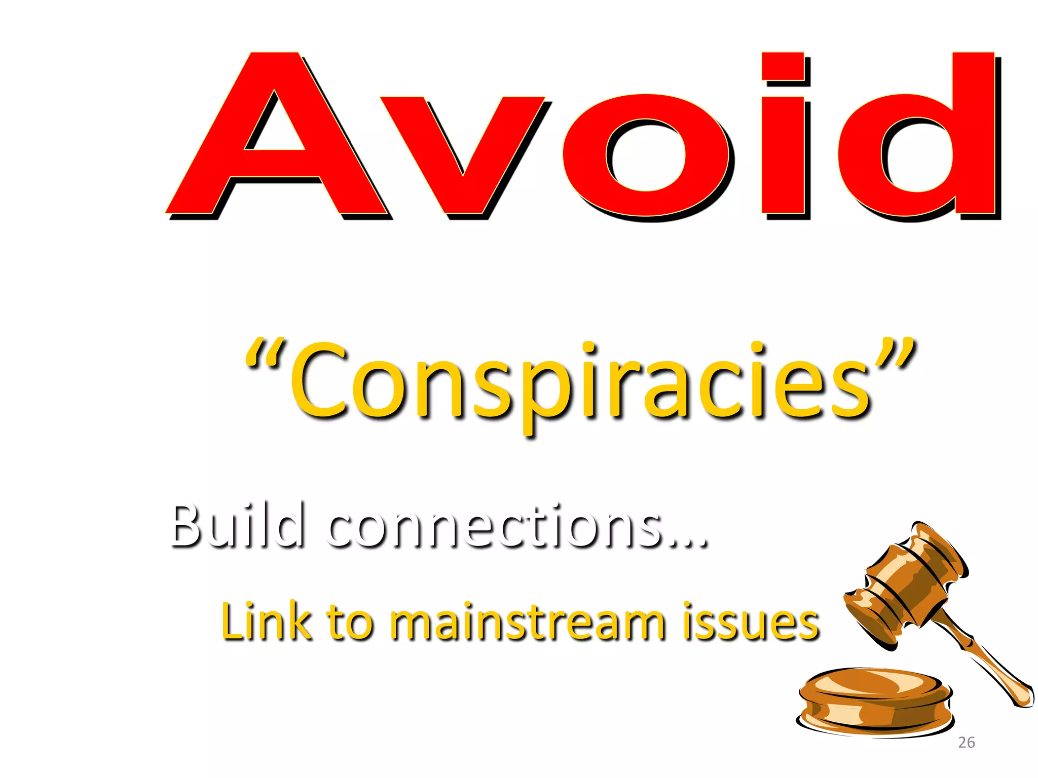 “Conspiracies”
Build connections…
Link to mainstream issues
26
 