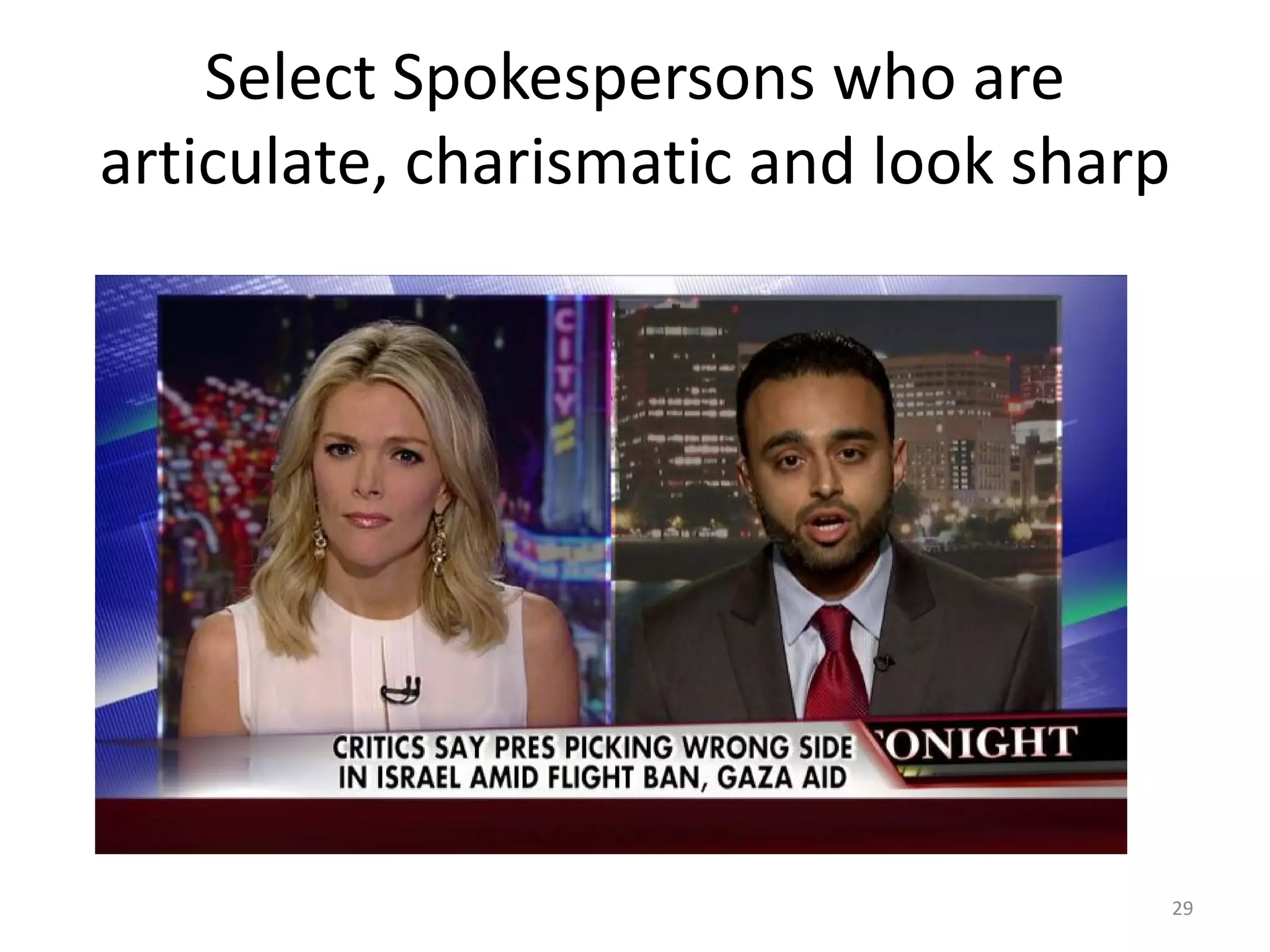 Select Spokespersons who are
articulate, charismatic and look sharp
29
 