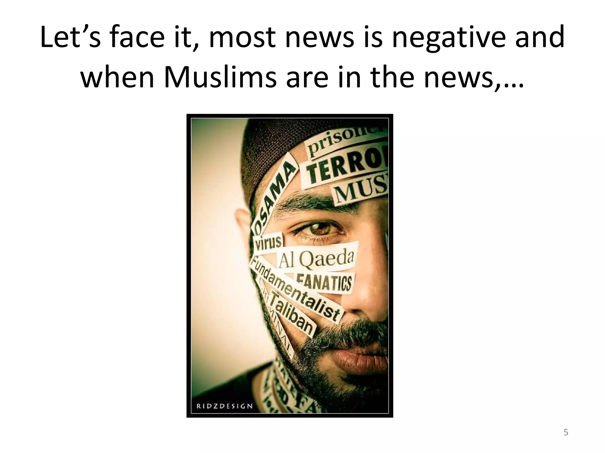 Let’s face it, most news is negative and
when Muslims are in the news,…
5
 