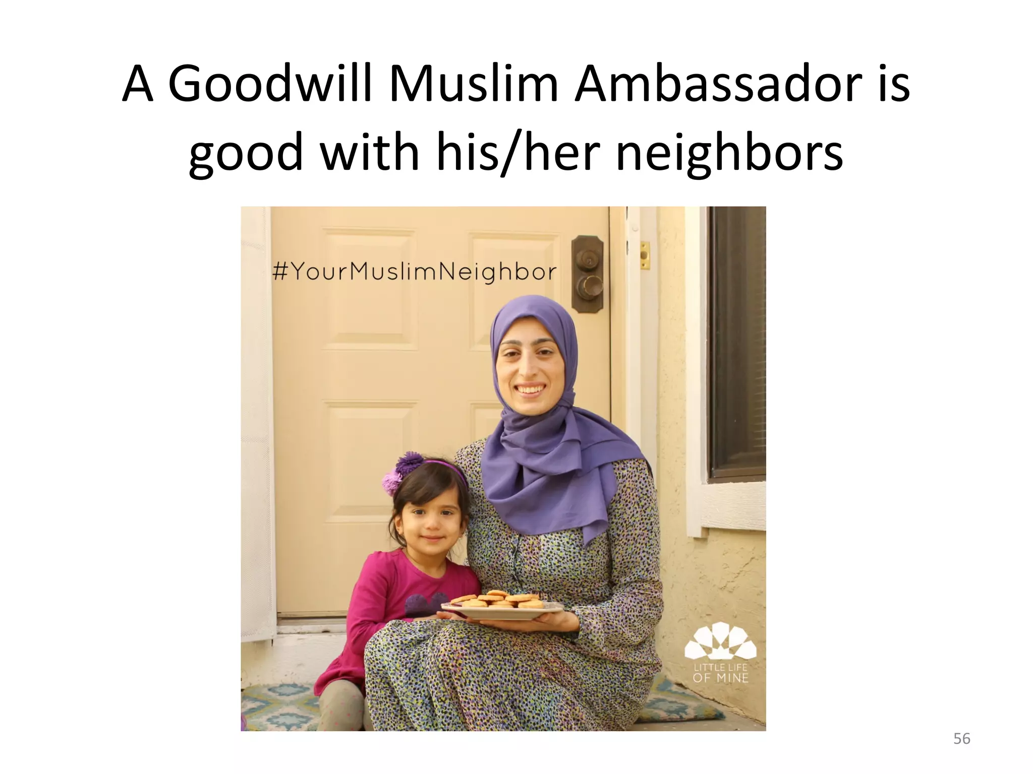 A Goodwill Muslim Ambassador is
good with his/her neighbors
56
 