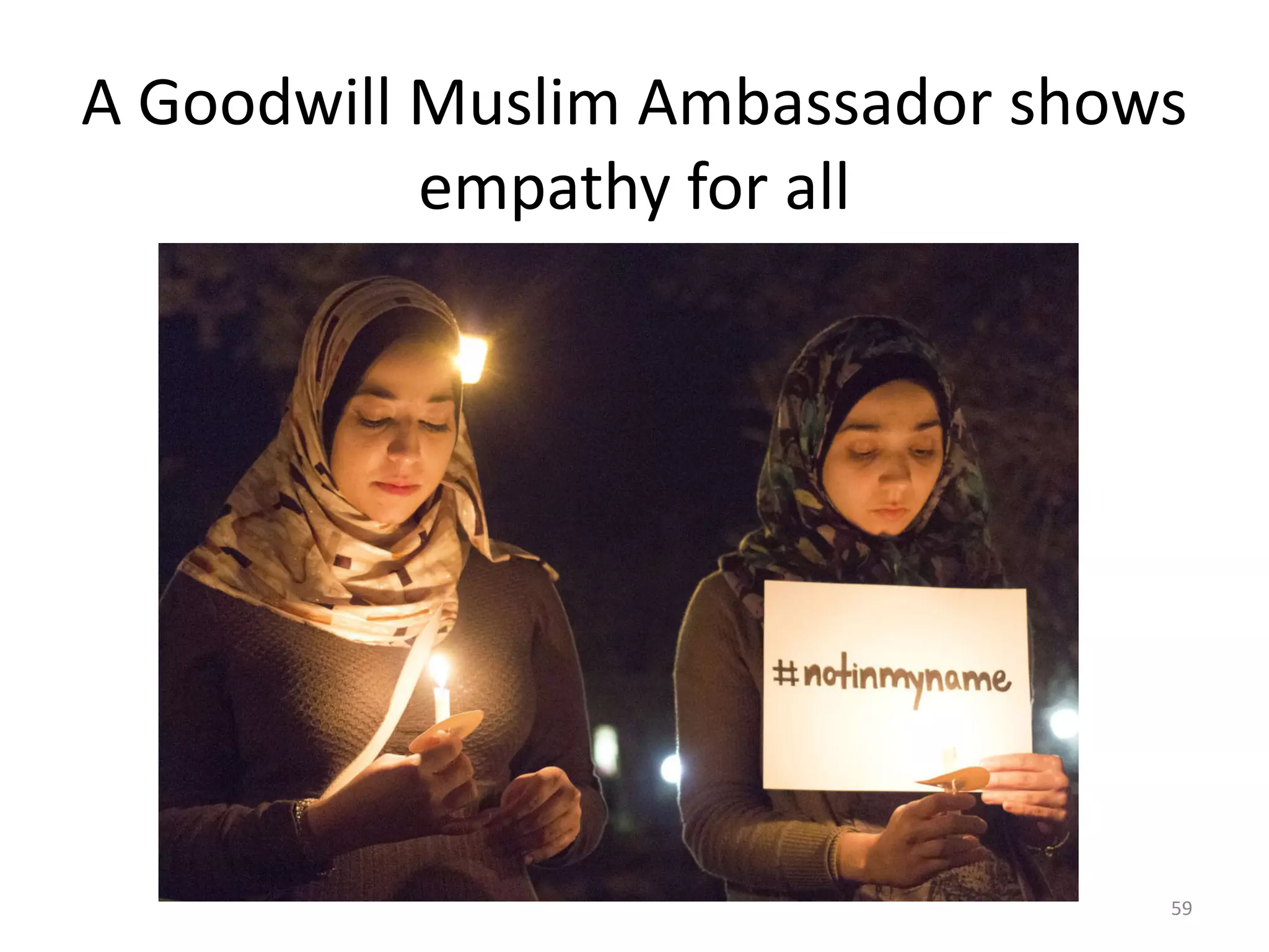 A Goodwill Muslim Ambassador shows
empathy for all
59
 