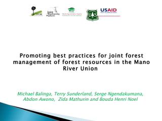Michael Balinga, Terry Sunderland, Serge Ngendakumana, Abdon Awono,  Zida Mathurin and Bouda Henri Noel Promoting best practices for joint forest management of forest resources in the Mano River Union  
