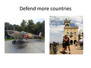 Defend more countries
 