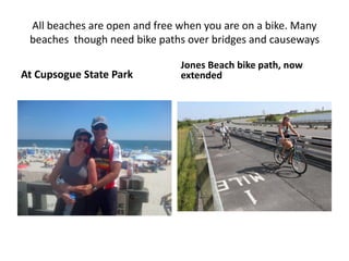 All beaches are open and free when you are on a bike. Many
beaches though need bike paths over bridges and causeways
At Cupsogue State Park
Jones Beach bike path, now
extended
 