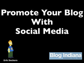 Promote Your Blog
      With
   Social Media


Erik Deckers
 