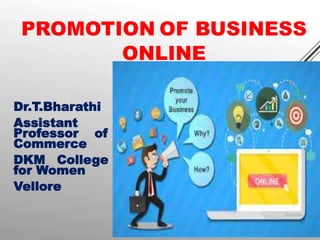 PROMOTION OF BUSINESS
ONLINE
Dr.T.Bharathi
Assistant
Professor of
Commerce
DKM College
for Women
Vellore
 
