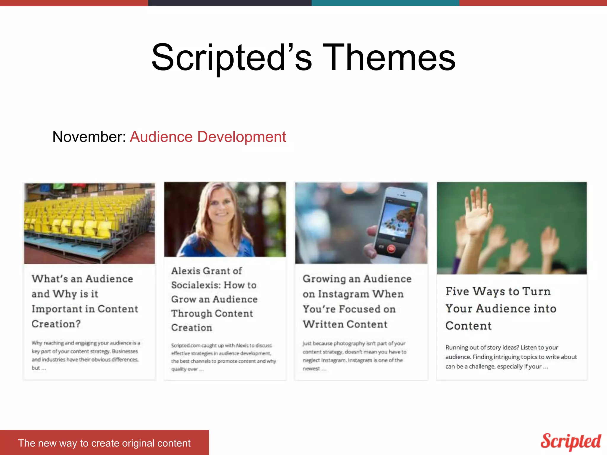 Scripted’s Themes
The new way to create original content
November: Audience Development
 