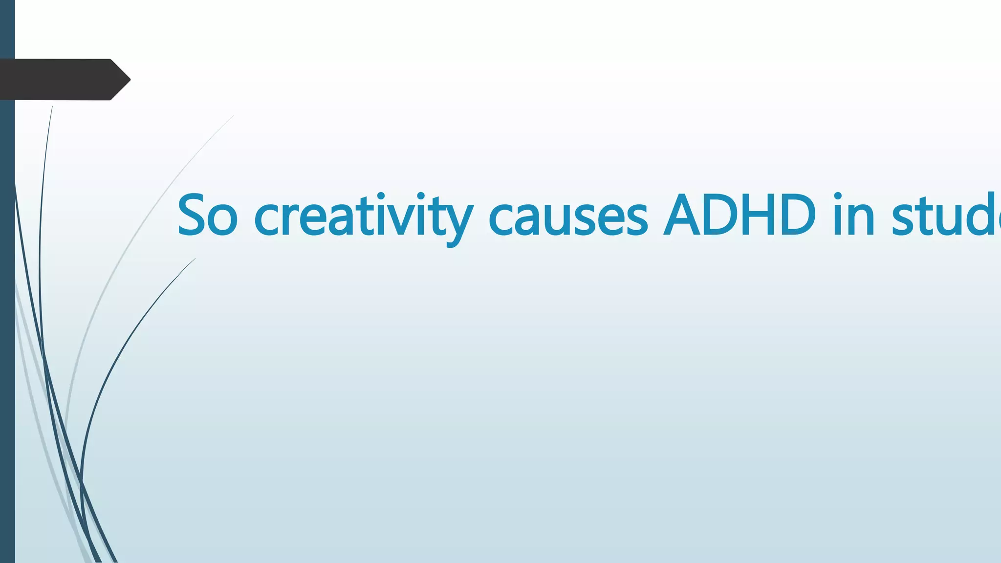 So creativity causes ADHD in stude
 