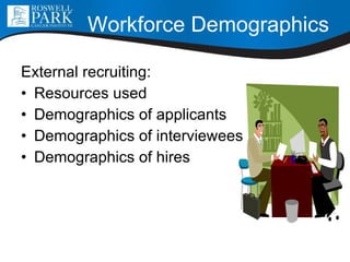 Workforce Demographics External recruiting:  Resources used Demographics of applicants Demographics of interviewees Demographics of hires 