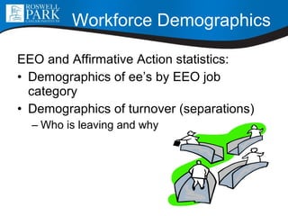 Workforce Demographics EEO and Affirmative Action statistics:  Demographics of ee’s by EEO job category Demographics of turnover (separations) Who is leaving and why 