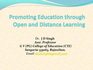Dr. J D Singh
Asst. Professor
G V (PG) College of Education (CTE)
Sangaria-335063, Rajasthan.
Email: drjdsingh@gmail.com
 