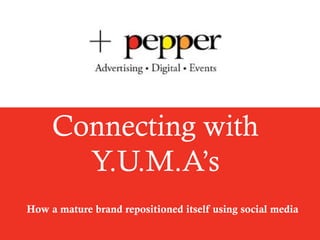 Connecting with
Y.U.M.A’s
How a mature brand repositioned itself using social media
 