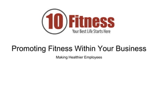 Making Healthier Employees
Promoting Fitness Within Your Business
 