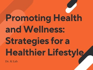 Promoting Health
and Wellness:
Strategies for a
Healthier Lifestyle
Dr. K Lab
 