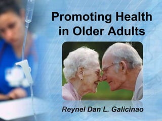Promoting Health in Older Adults Reynel Dan L. Galicinao 