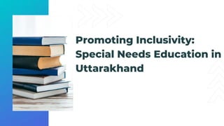 Promoting Inclusivity:
Special Needs Education in
Uttarakhand
 