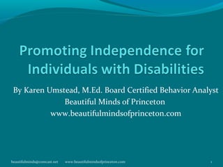 By Karen Umstead, M.Ed. Board Certified Behavior Analyst
              Beautiful Minds of Princeton
           www.beautifulmindsofprinceton.com




beautifulminds@comcast.net   www.beautifulmindsofprinceton.com   1
 