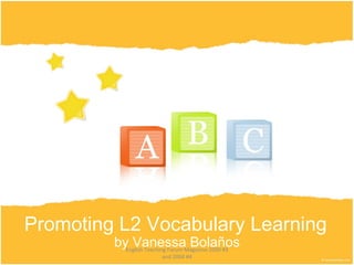 Promoting L2 Vocabulary Learning by Vanessa Bolaños English Teaching Forum Magazine 2000 #3 and 2004 #4 