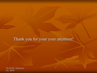 1St IACDC, Marrakech,
Feb. 2014
.
Thank you for your your attention!
 