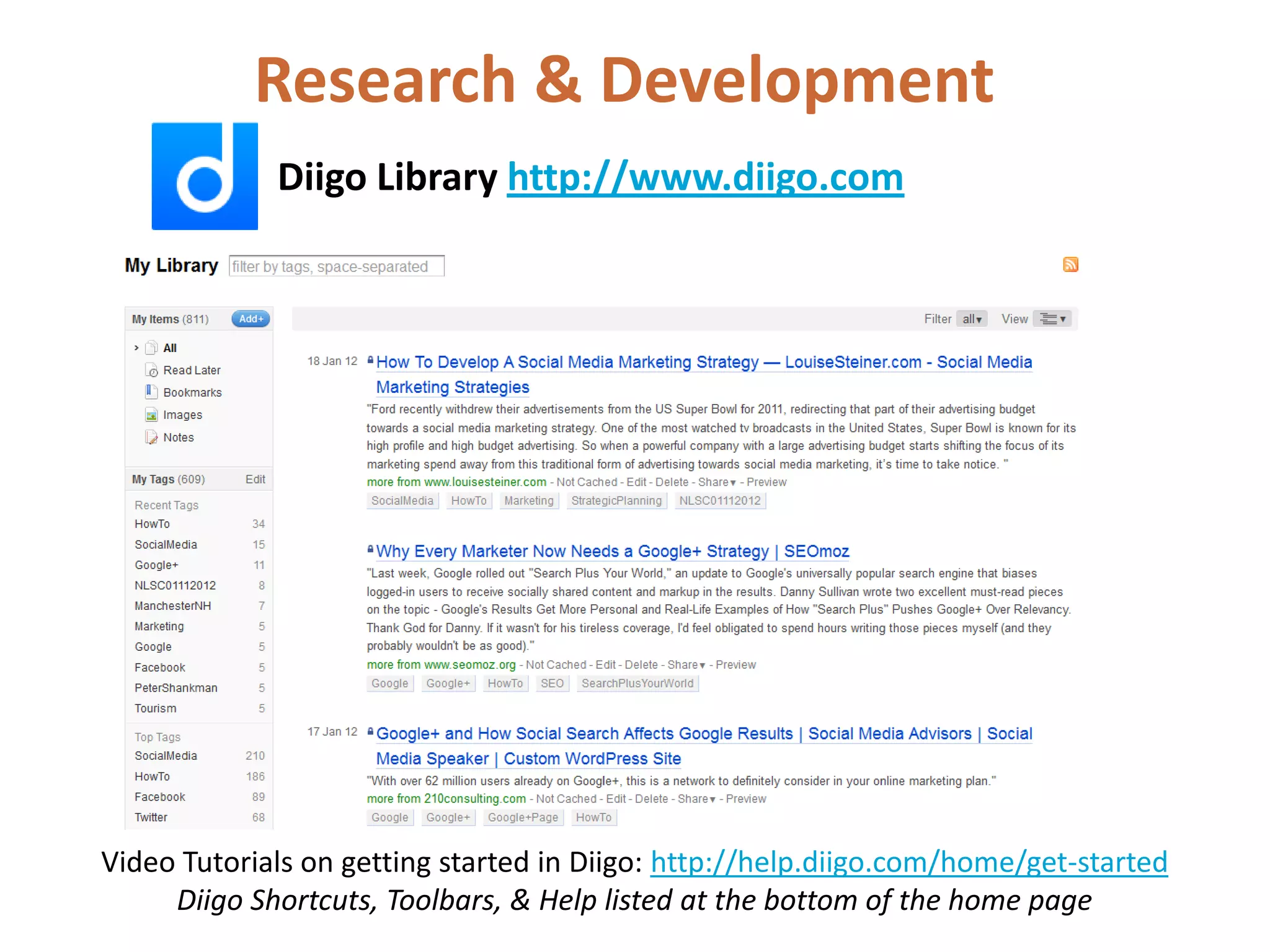 Research & Development
             Diigo Library http://www.diigo.com




Video Tutorials on getting started in Diigo: http://help.diigo.com/home/get-started
     Diigo Shortcuts, Toolbars, & Help listed at the bottom of the home page
 