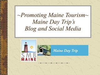~Promoting Maine Tourism~  Maine Day Trip’s Blog and Social Media 