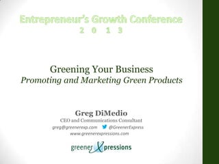 Greg DiMedio
CEO and Communications Consultant
Greening Your Business
Promoting and Marketing Green Products
@GreenerExpressgreg@greenerexp.com
www.greenerexpressions.com
 