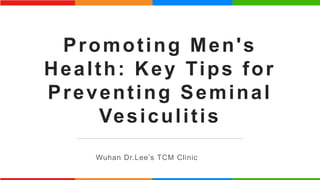 Promoting Men's
Health: Key Tips for
Preventing Seminal
Vesiculitis
Wuhan Dr.Lee’s TCM Clinic
 