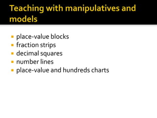  place-value blocks
 fraction strips
 decimal squares
 number lines
 place-value and hundreds charts
 