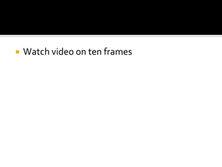  Watch video on ten frames
 