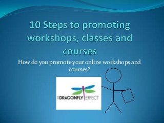 How do you promote your online workshops and
courses?

 